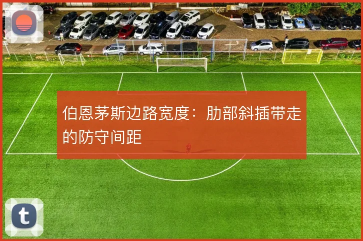伯恩茅斯边路宽度:肋部斜插带走的防守间距