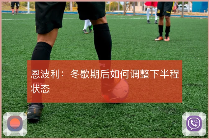 恩波利:冬歇期后如何调整下半程状态