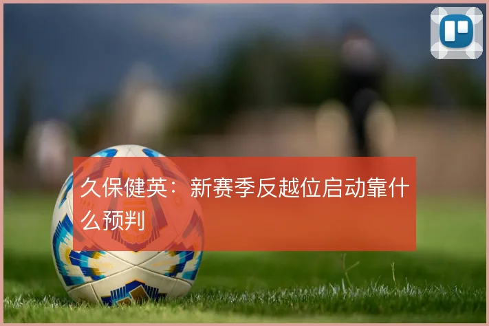 久保健英:新赛季反越位启动靠什么预判