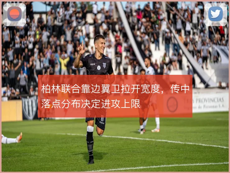 柏林联合靠边翼卫拉开宽度,传中落点分布决定进攻上限