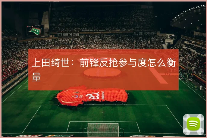 上田绮世:前锋反抢参与度怎么衡量